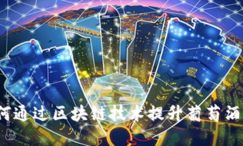 葡萄酒区块链平台：如何通过区块链技术提升葡萄酒产业的透明度和信任度