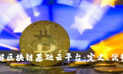 全面了解区块链基础云平台:定义、优势与应用