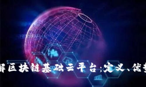 全面了解区块链基础云平台:定义、优势与应用