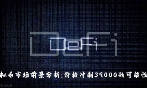 2023年虚拟币市场前景分析:价格冲刺39000的可能性与投资策略
