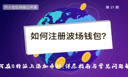如何在B特派上添加币种:详尽指南与常见问题解答