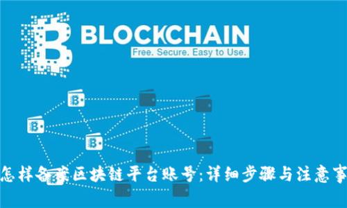 : 怎样备案区块链平台账号:详细步骤与注意事项