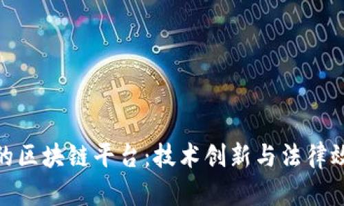 探索司法行业的区块链平台:技术创新与法律效率的完美结合