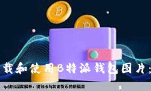 如何高效下载和使用B特派钱包图片:一步步指南