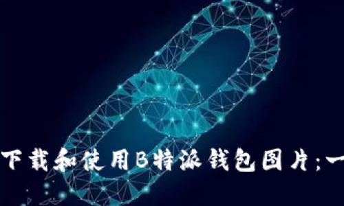 如何高效下载和使用B特派钱包图片:一步步指南