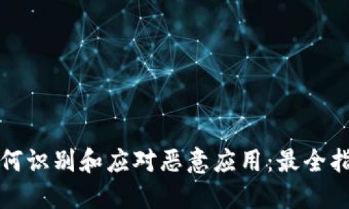 如何识别和应对恶意应用:最全指南
