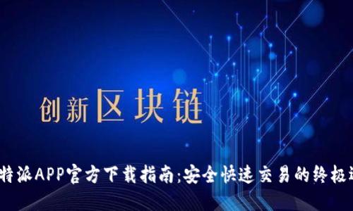 比特派APP官方下载指南:安全快速交易的终极选择