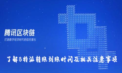 了解B特派转账到账时间及相关注意事项