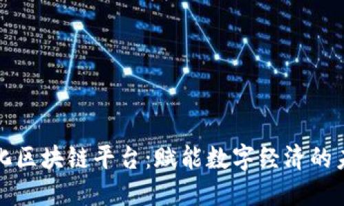 安化区块链平台:赋能数字经济的未来