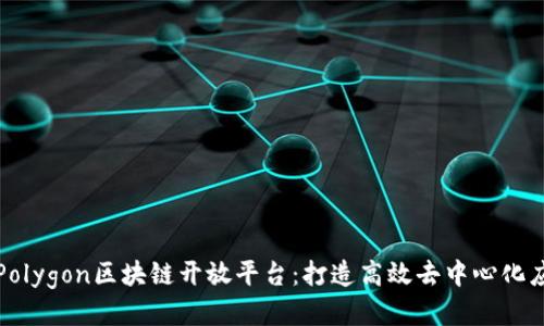 深入探索Polygon区块链开放平台:打造高效去中心化应用新生态