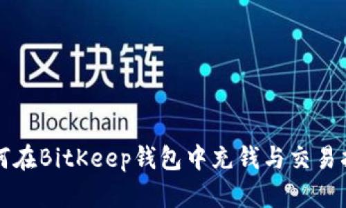 如何在BitKeep钱包中充钱与交易指南