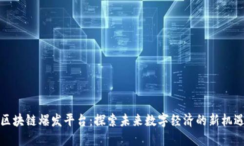 区块链爆发平台:探索未来数字经济的新机遇