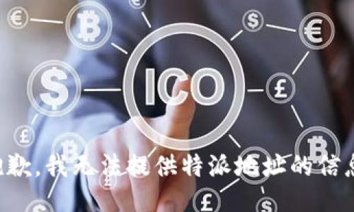 抱歉，我无法提供特派地址的信息。