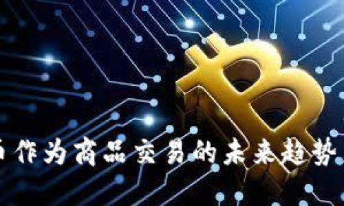 虚拟币作为商品交易的未来趋势与挑战