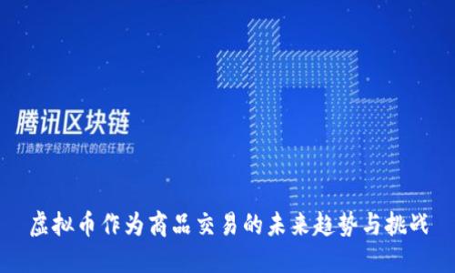 虚拟币作为商品交易的未来趋势与挑战