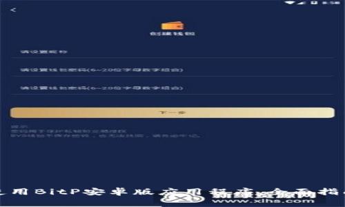 如何免费下载并使用BitP安卓版应用程序,全面指南与常见问题解答