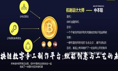 区块链数字手工制作平台:赋能创意与工艺的未来