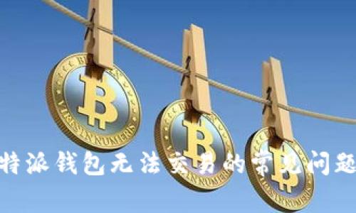 : 解决比特派钱包无法交易的常见问题及其建议