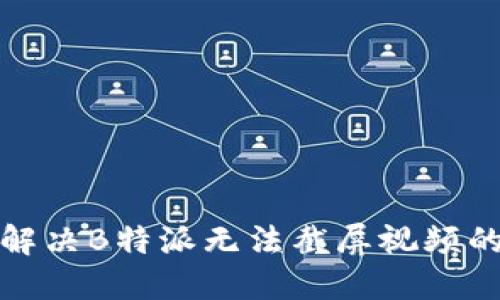 如何解决B特派无法截屏视频的问题