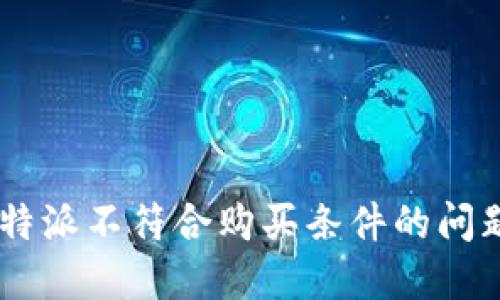 如何解决B特派不符合购买条件的问题:完整指南