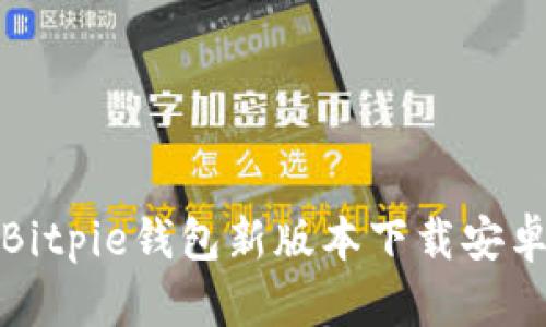 如何通过Bitpie钱包新版本下载安卓应用程序