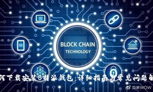 如何下载安装B特派钱包:详细指南与常见问题解答