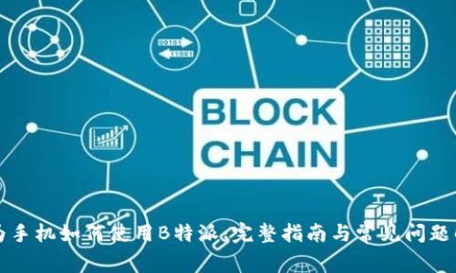 华为手机如何使用B特派:完整指南与常见问题解答