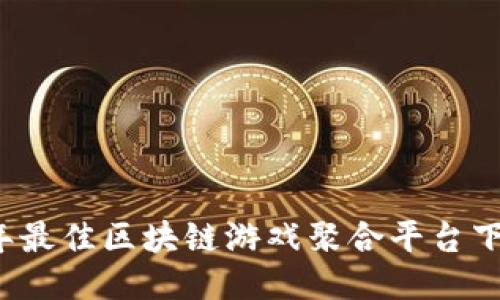 2023年最佳区块链游戏聚合平台下载指南