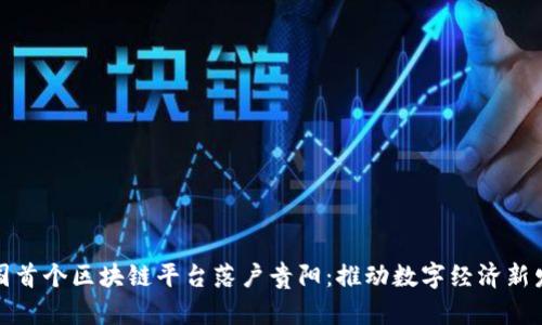 全国首个区块链平台落户贵阳:推动数字经济新发展