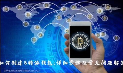 如何创建B特派钱包:详细步骤及常见问题解答