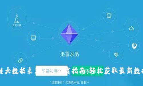区块链大数据采集平台下载指南:轻松获取最新数据资源