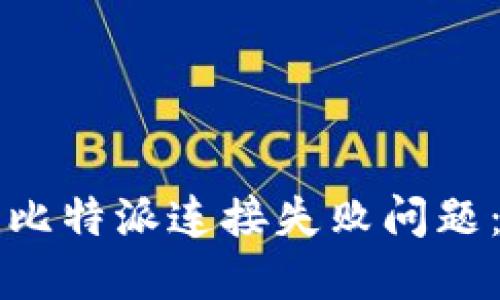 如何解决比特派连接失败问题:详细指南