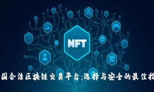 中国合法区块链交易平台:选择与安全的最佳指南
