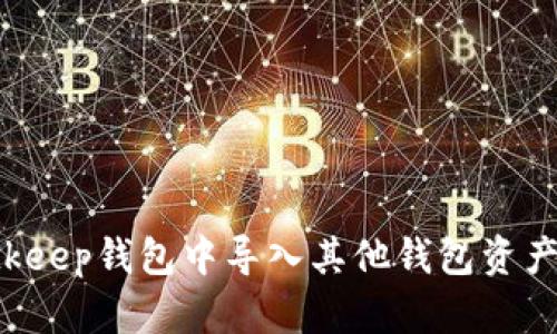 如何在Bitkeep钱包中导入其他钱包资产:详细指南