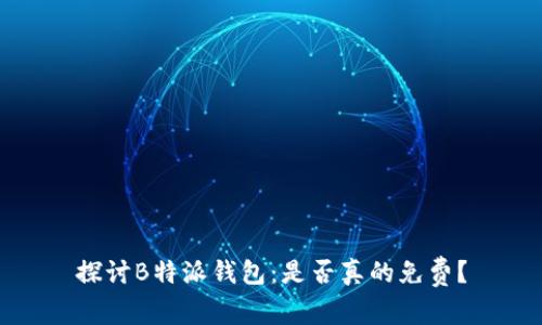 探讨B特派钱包:是否真的免费?