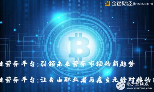 区块链劳务平台:引领未来劳务市场的新趋势
区块链劳务平台:让自由职业者与雇主无缝对接的新模式