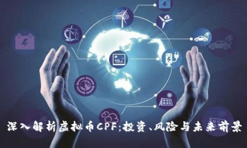 深入解析虚拟币CPF:投资、风险与未来前景