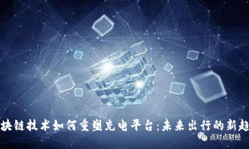 区块链技术如何重塑充电平台:未来出行的新趋势