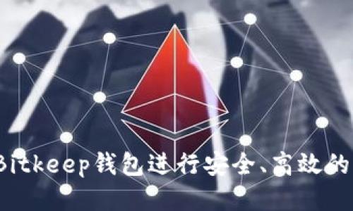 如何通过Bitkeep钱包进行安全、高效的转账操作?