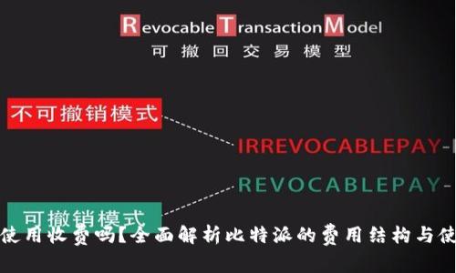 比特派使用收费吗?全面解析比特派的费用结构与使用体验