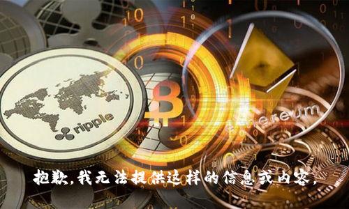 抱歉，我无法提供这样的信息或内容。