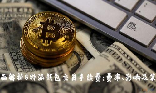 全面解析B特派钱包交易手续费:费率、影响及策略