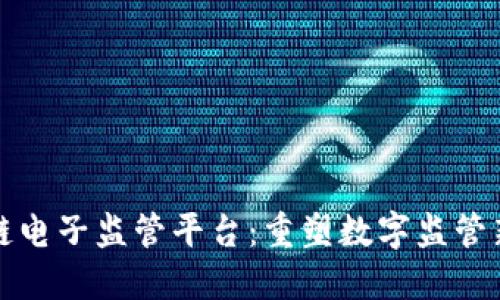 区块链电子监管平台:重塑数字监管新时代