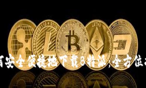 如何安全便捷地下载B特派:全方位指南