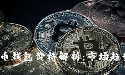 2023年虚拟币钱包价格解析:市场趋势与投资选择