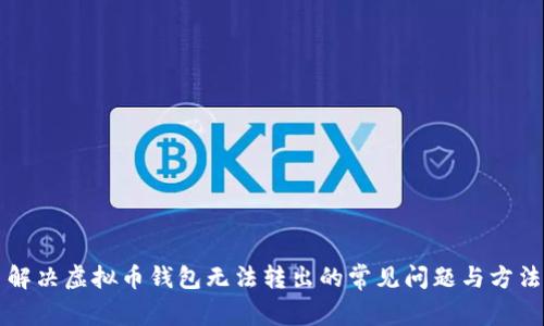 解决虚拟币钱包无法转出的常见问题与方法