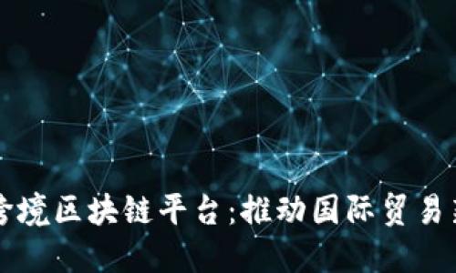 厦门跨境区块链平台：推动国际贸易新纪元