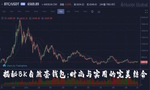 揭秘BK自然套钱包:时尚与实用的完美结合