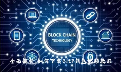 全面解析：如何下载BitP钱包视频教程