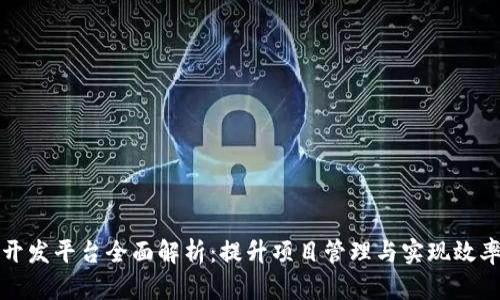 区块链技术开发平台全面解析:提升项目管理与实现效率的最佳选择